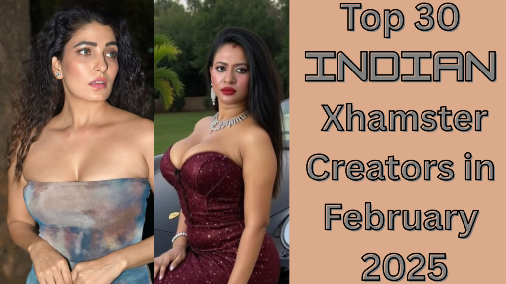 List Top 30 Indian Xhamster Creators in February 2025