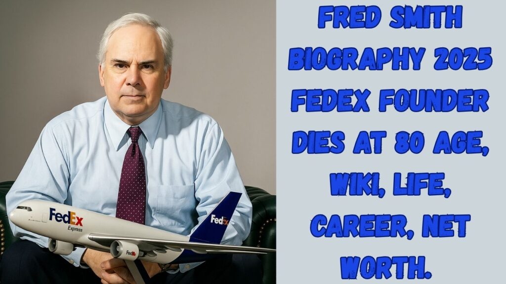 Fred Smith Biography 2025 FedEx founder dies at 80 Age, Wiki, Life, Career, Net Worth.
